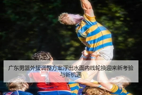 广东男篮外援调整方案浮出水面内线轮换迎来新考验与新机遇 - PANDASPORTS